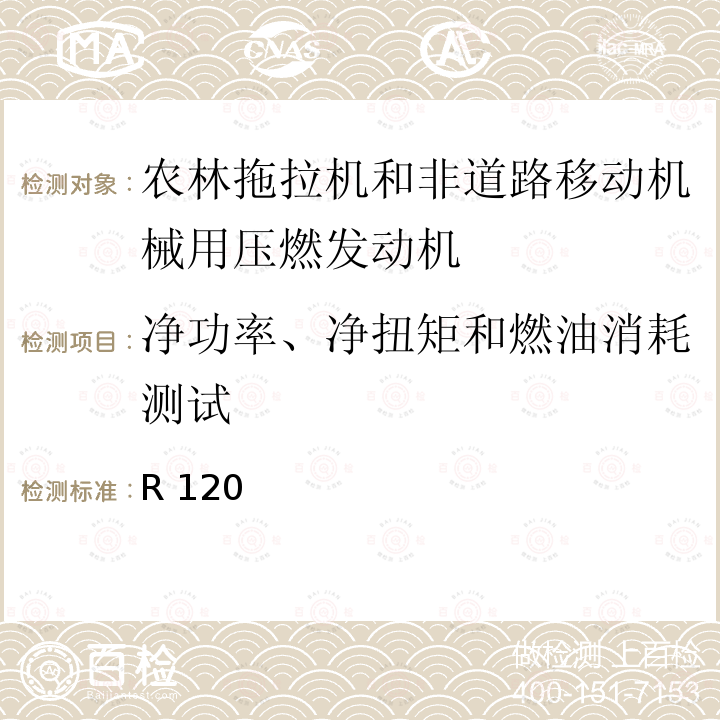 净功率、净扭矩和燃油消耗测试 R 120 关于就净功率的测量批准农林拖拉机和非道路机动机械装用的内燃机的一般规定 法规R120