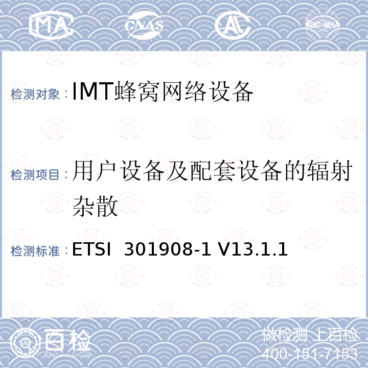 用户设备及配套设备的辐射杂散 ETSI  301908-1 V13.1.1 《IMT蜂窝网络;协调标准涵盖了基本要求指令2014/53 / EU第3.2条;第1部分：引言和共同要求》 ETSI 301908-1 V13.1.1