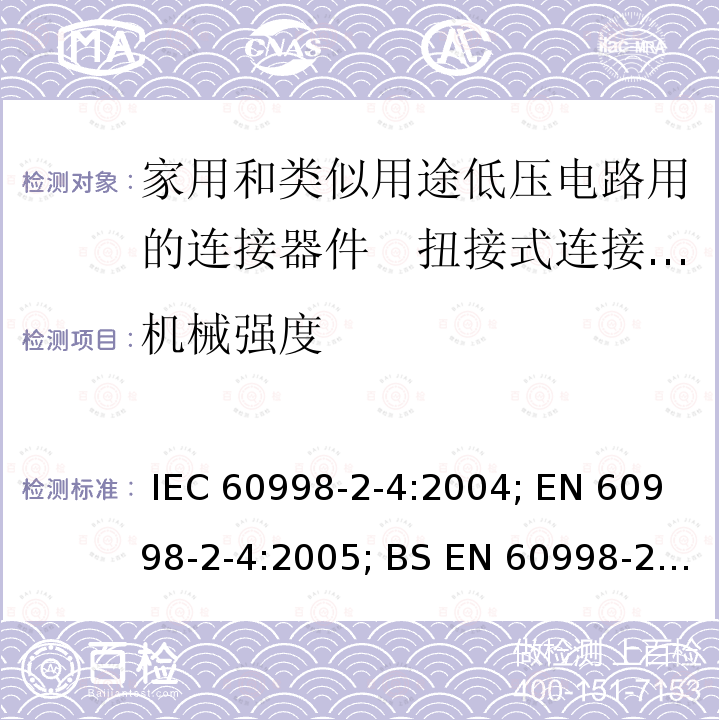 机械强度 家用和类似用途低压电路用的连接器件　第2部分：扭接式连接器件的特殊要求 IEC 60998-2-4:2004; EN 60998-2-4:2005; BS EN 60998-2-4:2005; GB/T 13140.5-2008; AS/NZS IEC 60998.2.4:2012