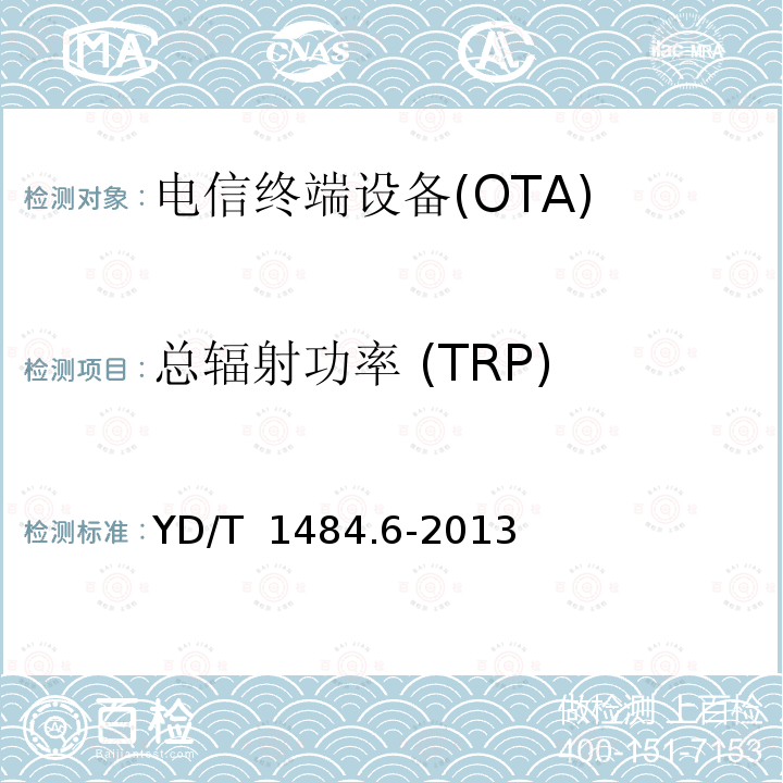 总辐射功率 (TRP) YD/T 1484.6-2013 无线终端空间射频辐射功率和接收机性能测量方法 第6部分:LTE无线终端