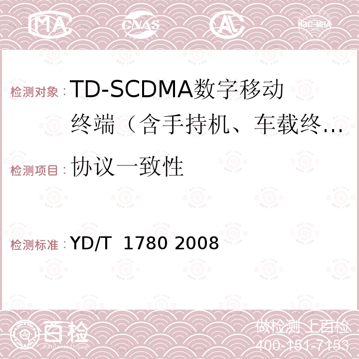 协议一致性 2GHz TD-SCDMA数字蜂窝移动通信网终端设备协议一致性测试方法 YD/T 1780 2008