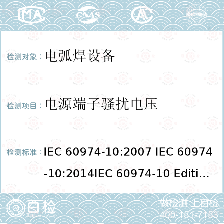 电源端子骚扰电压 弧焊设备 第10部分：电磁兼容性(EMC)要求IEC 60974-10:2007 IEC 60974-10:2014IEC 60974-10 Edition 3.1-2015  IEC 60974-10-2020 EN 60974-10:2007EN 60974-10-2015  GB/T 15579.10-2020  