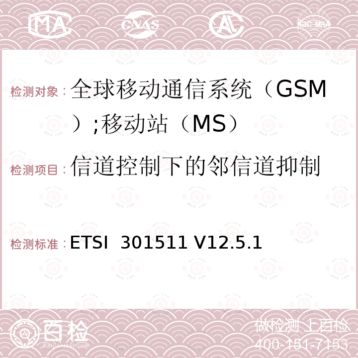 信道控制下的邻信道抑制 ETSI  301511 V12.5.1 《全球移动通信系统（GSM）;移动站（MS）设备;统一标准涵盖了2014/53 / EU指令第3.2条的基本要求》 ETSI 301511 V12.5.1