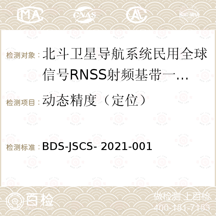 动态精度（定位） BDS-JSCS- 2021-001 北斗卫星导航系统民用全球信号RNSS射频基带一体化芯片产品技术要求和测试方法 BDS-JSCS-2021-001
