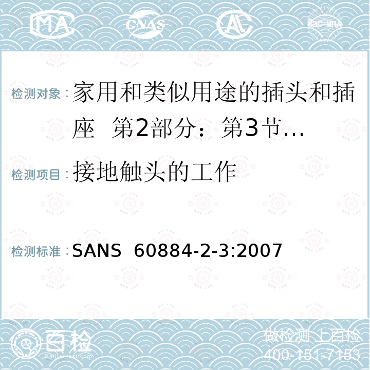 接地触头的工作 SANS  60884-2-3:2007 家用和类似用途的插头和插座  第2部分：第3节:固定式无联锁开关插座的特殊要求 SANS 60884-2-3:2007