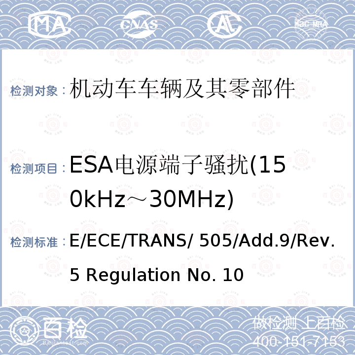 ESA电源端子骚扰(150kHz～30MHz) E/ECE/TRANS/ 505/Add.9/Rev.5 Regulation No. 10 关于车辆电磁兼容性认证的统一规定 E/ECE/TRANS/505/Add.9/Rev.5 Regulation No. 10