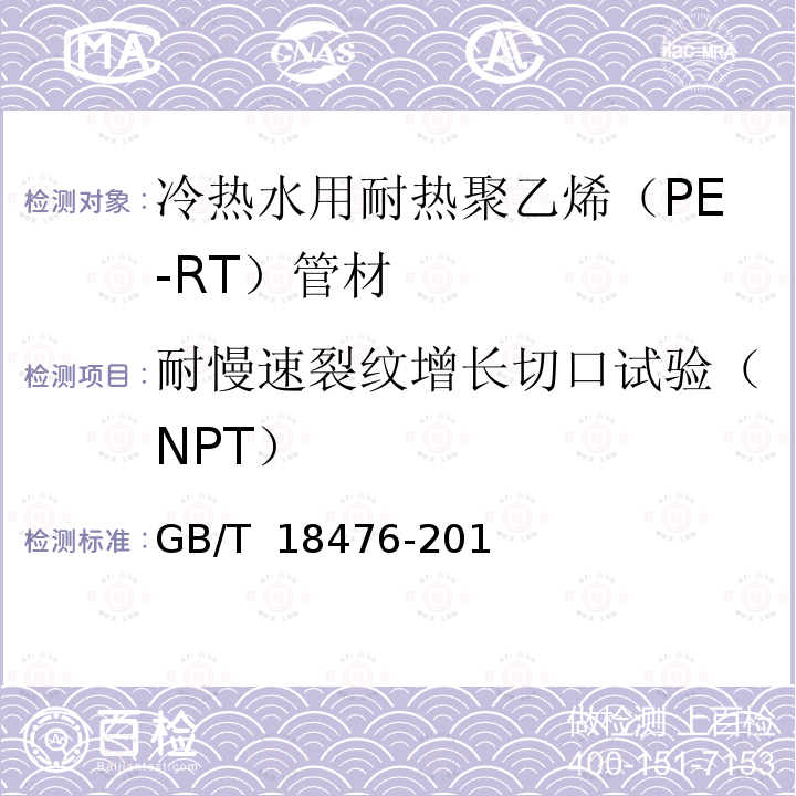 耐慢速裂纹增长切口试验（NPT） GB/T 18476-2019 流体输送用聚烯烃管材 耐裂纹扩展的测定 慢速裂纹增长的试验方法（切口试验）