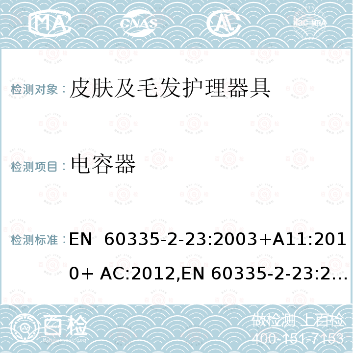 电容器 EN 60335 家用和类似用途电器的安全 皮肤及毛发护理器的特殊要求 -2-23:2003+A11:2010+ AC:2012,-2-23:2003+ A2:2015