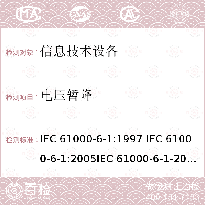 电压暂降 电磁兼容 通用标准 居住商业和轻工业环境中的抗扰度试验IEC 61000-6-1:1997 IEC 61000-6-1:2005IEC 61000-6-1-2016EN 61000-6-1:2001EN 61000-6-1:2007  EN IEC 61000-6-1:2019  GB/T 17799.1-2017  