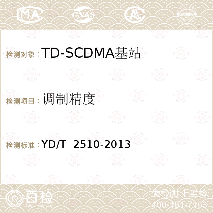 调制精度 YD/T 2510-2013 2GHz TD-SCDMA数字蜂窝移动通信网 增强型高速分组接入(HSPA+) 无线接入子系统设备测试方法