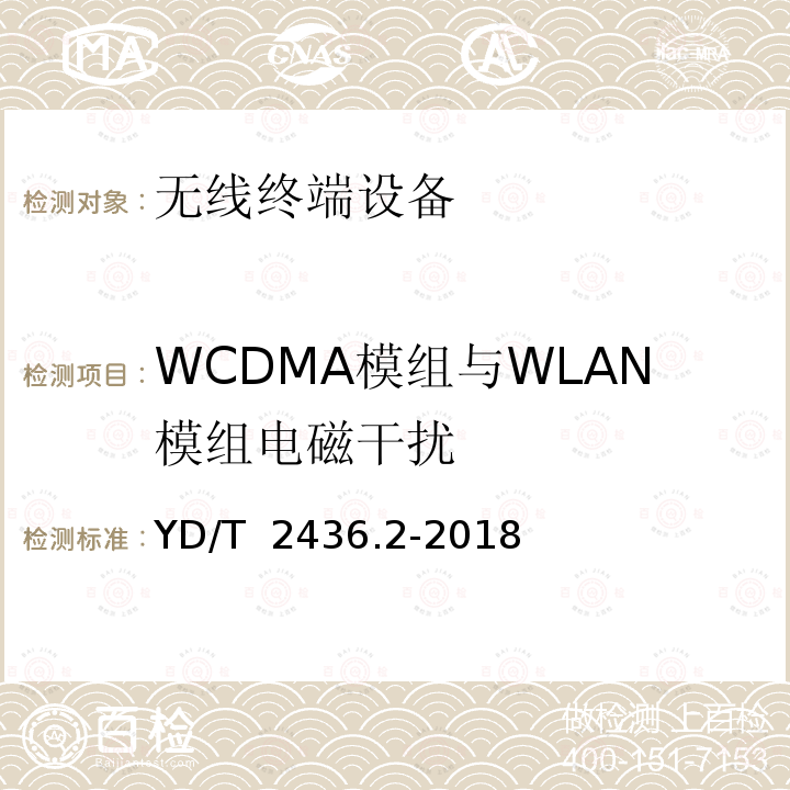 WCDMA模组与WLAN模组电磁干扰 YD/T 2436.2-2018 多模移动终端电磁干扰技术要求和测试方法 第2部分：蜂窝无线模组与无线局域网间电磁干扰