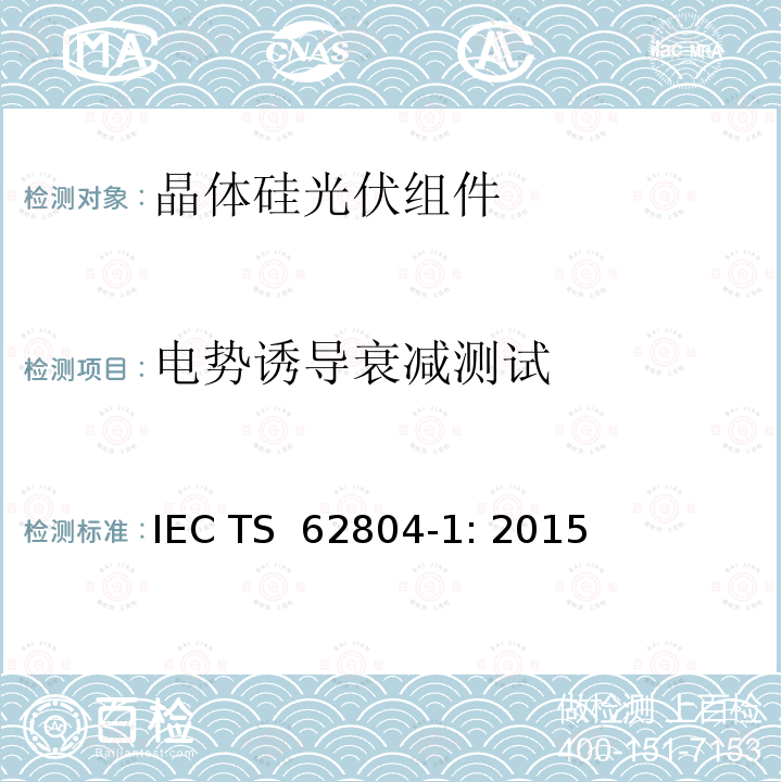 电势诱导衰减测试 《光伏组件-电势诱导衰减检测的试验方法 第一部分：晶体硅》 IEC TS 62804-1: 2015 