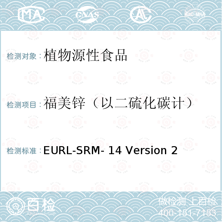 福美锌（以二硫化碳计） EURL-SRM- 14 Version 2 植物源性食品中二硫代氨基甲酸酯的测定，通过裂解成二硫化碳，异辛烷提取，气相色谱电子捕获检测器测定 EURL-SRM-14 Version 2