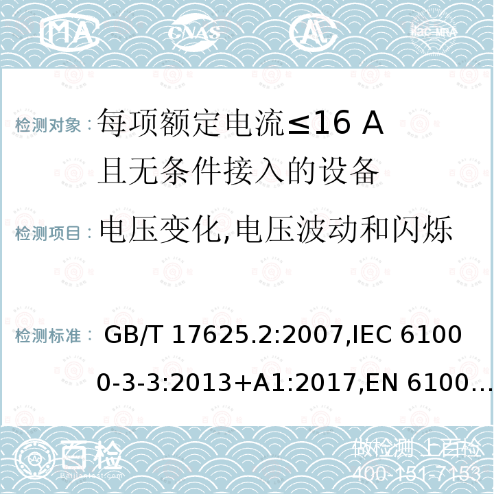 电压变化,电压波动和闪烁 电磁兼容 限值 谐波电流发射限值 对每项额定电流≤16 A 且无条件接入的设备在公共低压供电系统中产生的电压变化、电压波动和闪烁的限制 GB/T 17625.2:2007,IEC 61000-3-3:2013+A1:2017,EN 61000-3-3:2013,EN IEC 61000-3-3:2013+A1:2019,IEC 61000-3-3:2013+A1:2017+A2:2021