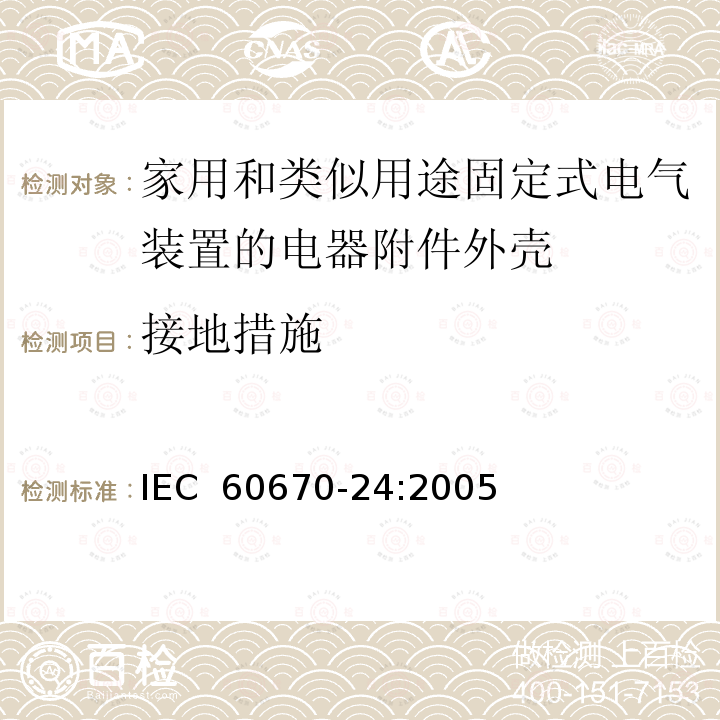 接地措施 家用和类似用途固定式电气装置的电器附件安装盒和外壳第24部分：住宅保护装置和其他电源功耗电器的外壳的特殊要求  IEC 60670-24:2005