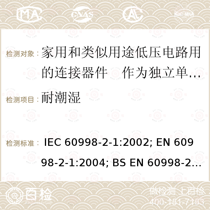 耐潮湿 家用和类似用途低压电路用的连接器件　第2部分：作为独立单元的带螺纹型夹紧件的连接器件的特殊要求 IEC 60998-2-1:2002; EN 60998-2-1:2004; BS EN 60998-2-1:2004; GB/T 13140.2-2008; AS/NZS IEC 60998.2.1:2012