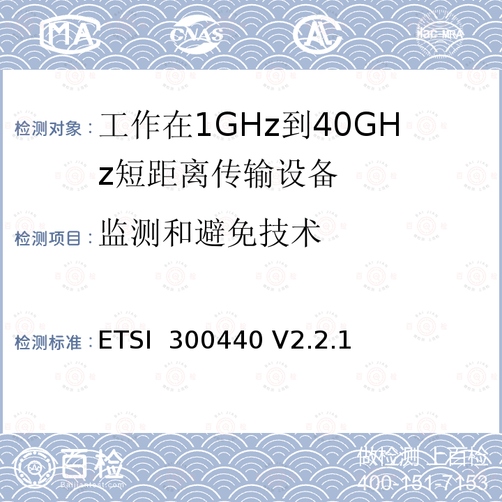 监测和避免技术 ETSI  300440 V2.2.1 《短距离设备（SRD）; 1 GHz至40 GHz频率范围内使用的无线电设备;符合2004/53 / EU指令第3.12条要求的协调标准》 ETSI 300440 V2.2.1