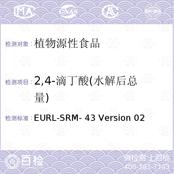 2,4-滴丁酸(水解后总量) EURL-SRM- 43 Version 02 对残留物中包含轭合物和/或酯的酸性农药的分析 EURL-SRM-43 Version 02