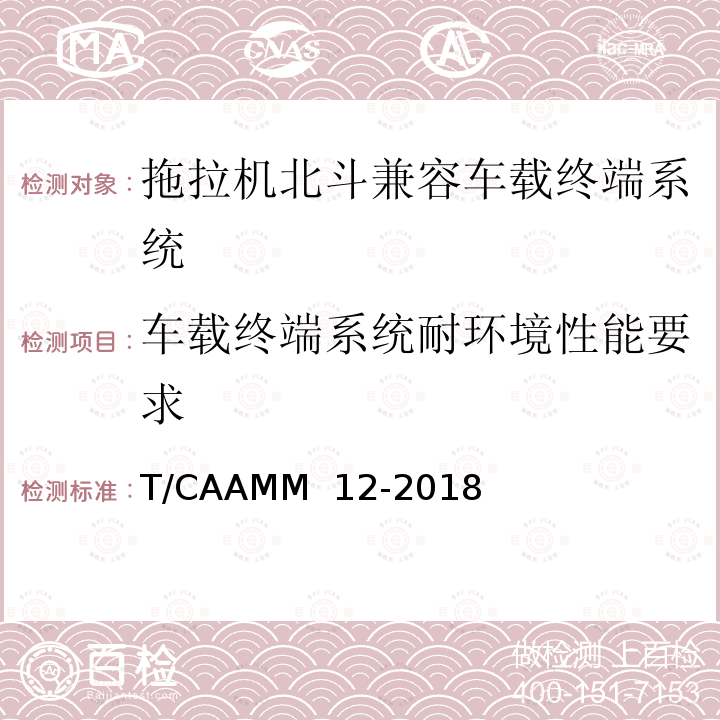 车载终端系统耐环境性能要求 T/CAAMM  12-2018 拖拉机北斗兼容车载终端系统通用技术条件 T/CAAMM 12-2018