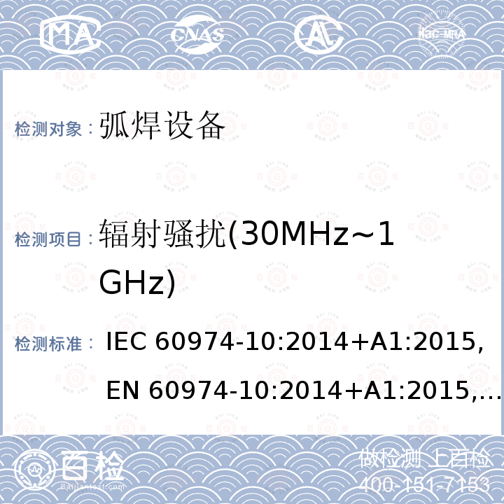 辐射骚扰(30MHz~1GHz) 弧焊设备 第10部分：电磁兼容性(EMC)要求 IEC 60974-10:2014+A1:2015, EN 60974-10:2014+A1:2015, BS EN 60974-10:2014+A1:2015, GB/T 15579.10-2020, IEC 60974-10:2020, EN IEC 60974-10:2021, BS EN IEC 60974-10:2021