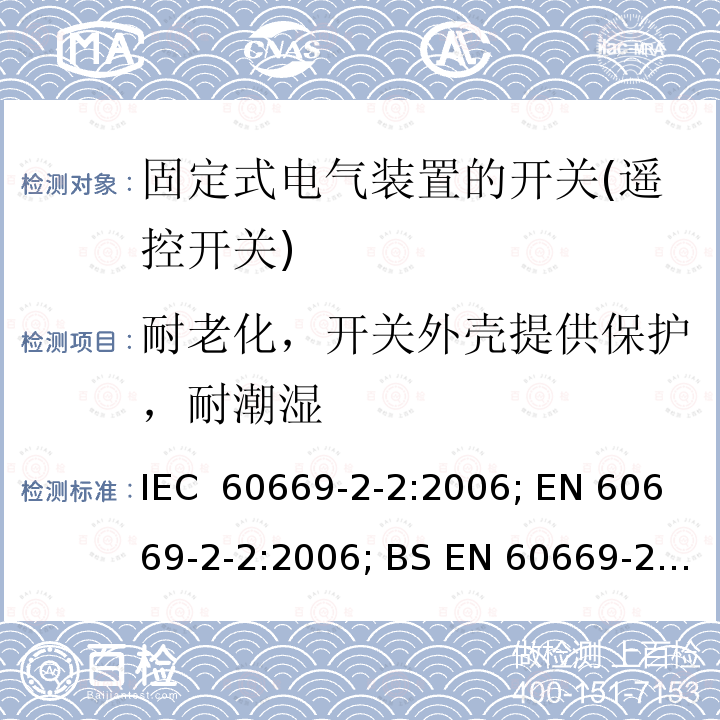 耐老化，开关外壳提供保护，耐潮湿 家用及类似用途固定式电气装置的开关(遥控开关) IEC 60669-2-2:2006; EN 60669-2-2:2006; BS EN 60669-2-2:2006; SANS 60669-2-2:2007