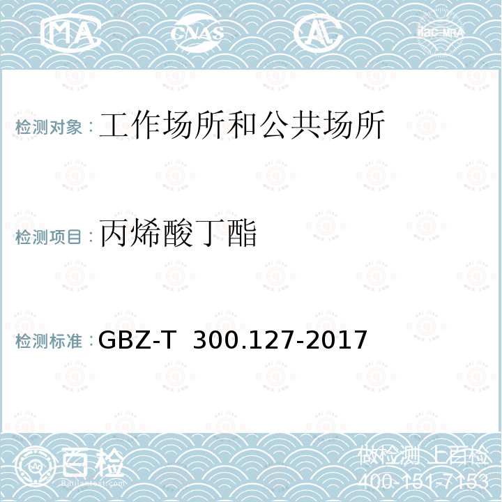 丙烯酸丁酯 工作场所空气有毒物质测定 第 127 部分：丙烯酸酯类 GBZ-T 300.127-2017