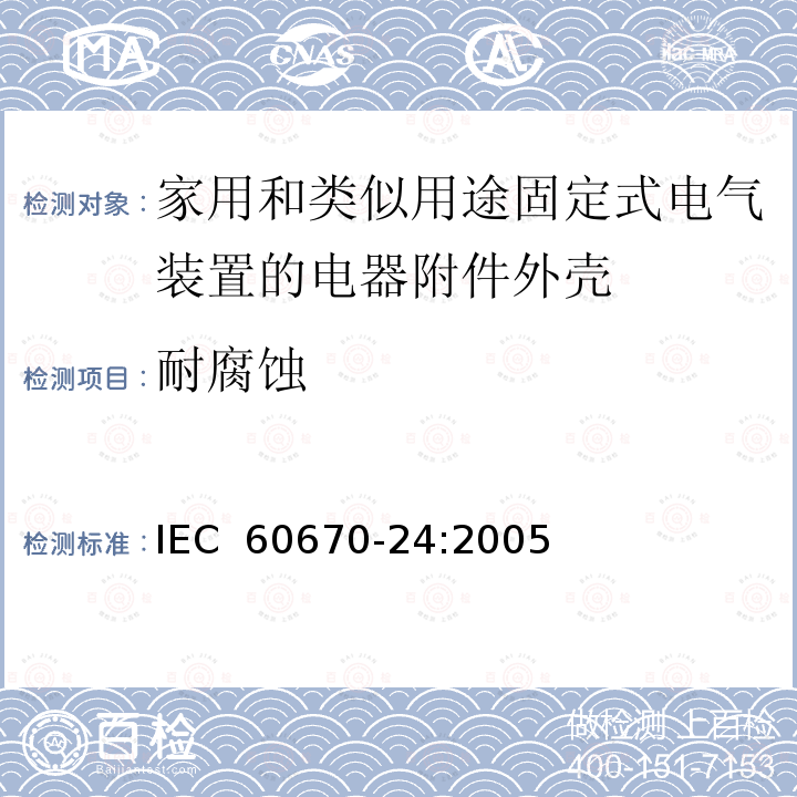 耐腐蚀 家用和类似用途固定式电气装置的电器附件安装盒和外壳第24部分：住宅保护装置和其他电源功耗电器的外壳的特殊要求  IEC 60670-24:2005