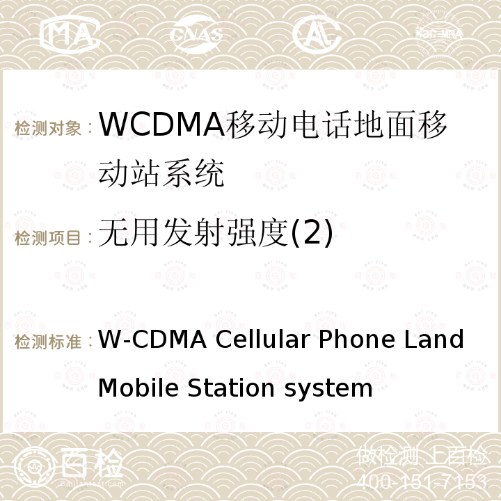 无用发射强度(2) W-CDMA Cellular Phone Land Mobile Station system  移动电话地面移动站系统 (Article 2 Clause 1 Item 11-3) MPHPT STDT63 HSPA Cellular Phone Land Mobile Station system (Article 2 Clause 1 Item 11-7) MPHPT STDT63