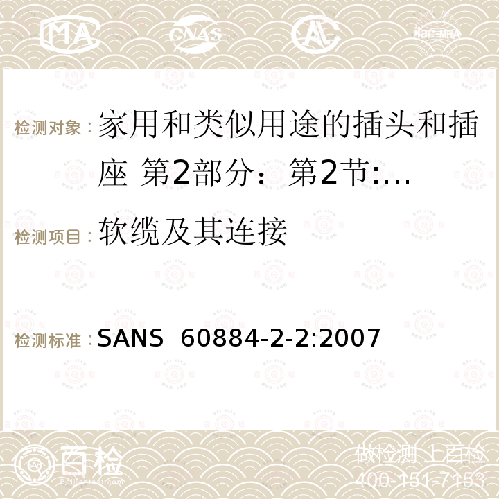 软缆及其连接 SANS  60884-2-2:2007 家用和类似用途的插头和插座 第2部分：第2节:器具插座的特殊要求 SANS 60884-2-2:2007