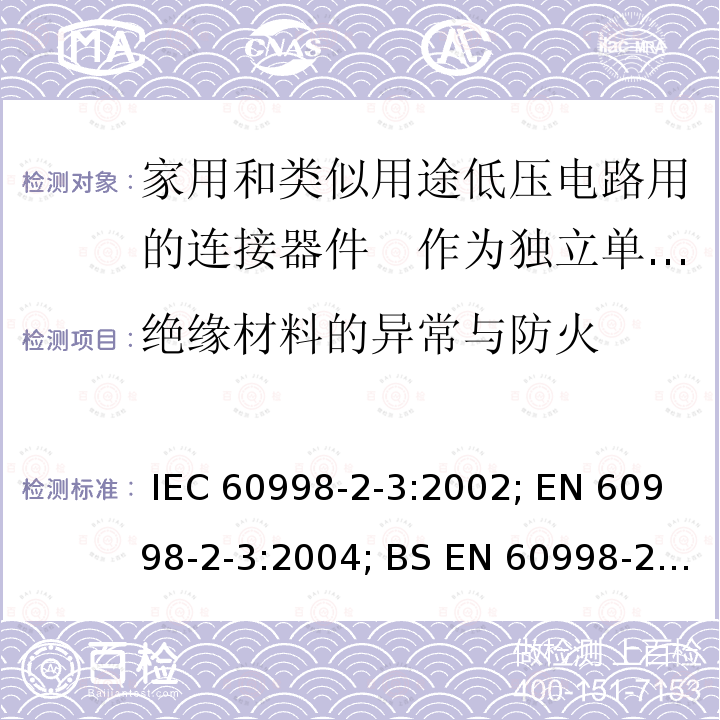 绝缘材料的异常与防火 家用和类似用途低压电路用的连接器件　第2部分：作为独立单元的带刺穿绝缘型夹紧件的连接器件的特殊要求 IEC 60998-2-3:2002; EN 60998-2-3:2004; BS EN 60998-2-3:2004; GB/T 13140.4-2008; AS/NZS IEC 60998.2.3:2012