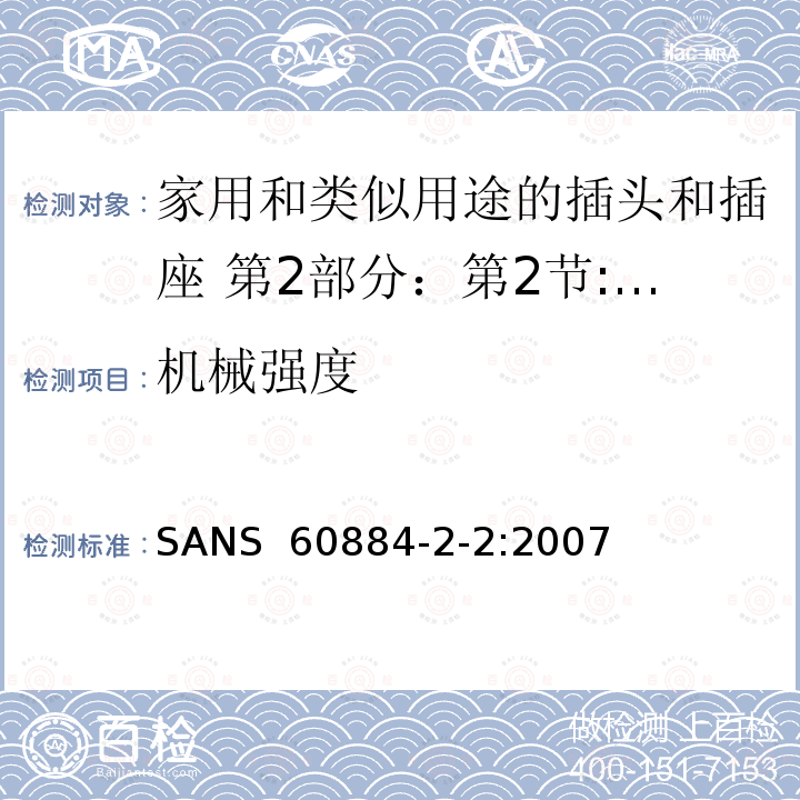 机械强度 SANS  60884-2-2:2007 家用和类似用途的插头和插座 第2部分：第2节:器具插座的特殊要求 SANS 60884-2-2:2007