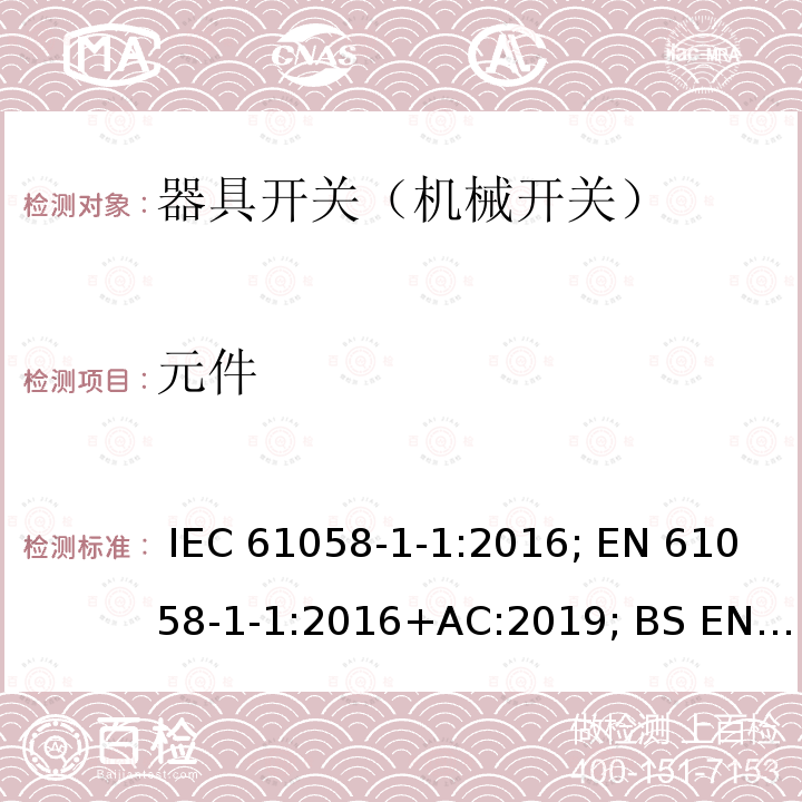 元件 器具开关 第1部分第1节：机械开关的要求 IEC 61058-1-1:2016; EN 61058-1-1:2016+AC:2019; BS EN 61058-1-1:2016;SANS 61058-1-1:2017; AS/NZS 61058.1.1:2021; GB/T 15092.101-2020