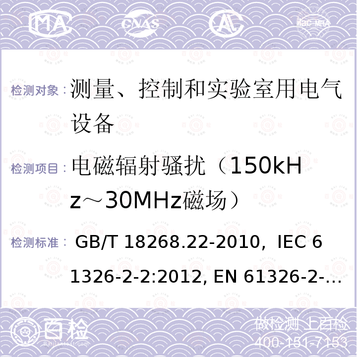 电磁辐射骚扰（150kHz～30MHz磁场） 测量、控制和实验室用的电设备 电磁兼容性要求 第1部分：通用要求 GB/T 18268.22-2010,  IEC 61326-2-2:2012, EN 61326-2-2:2013, IEC 61326-2-2:2020, BS EN 61326-2-2:2013, EN IEC 61326-2-2:2021, BS EN IEC 61326-2-2:2021