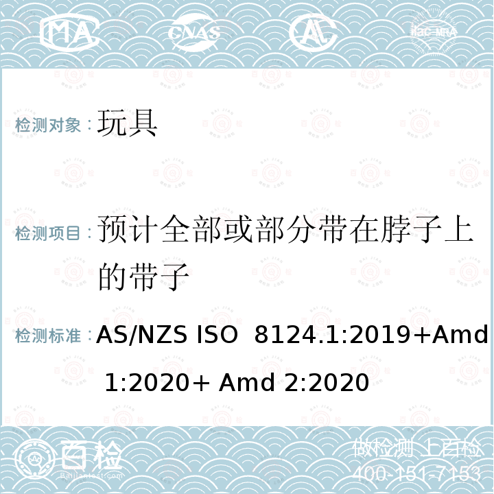 预计全部或部分带在脖子上的带子 AS/NZS ISO 8124.1-2019 玩具安全标准第一部分：机械和物理性能 AS/NZS ISO 8124.1:2019+Amd 1:2020+ Amd 2:2020