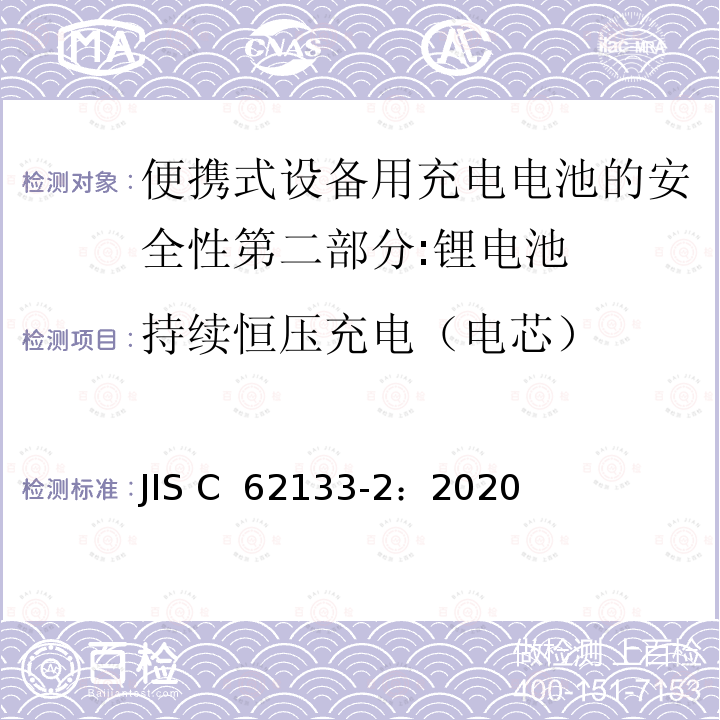 持续恒压充电（电芯） JIS C 6213 便携式设备用充电电池的安全性第二部分:锂电池 3-2：2020