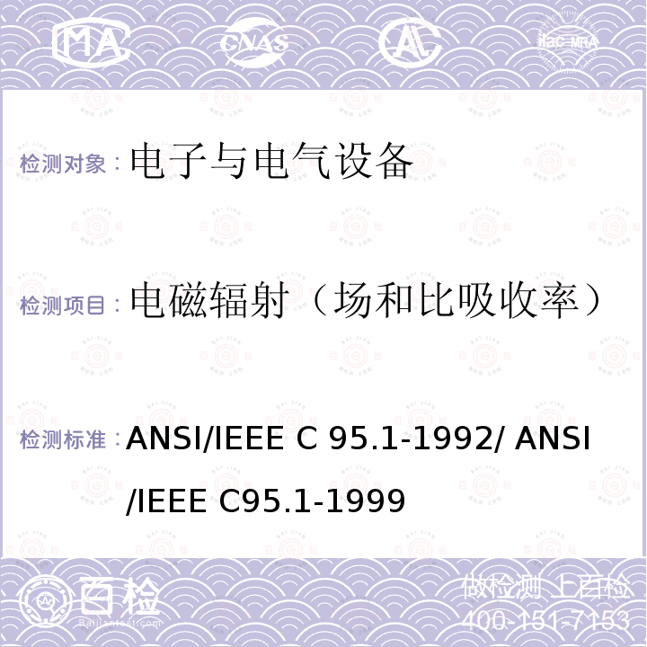 电磁辐射（场和比吸收率） IEEE C95.1-1992 与暴露在3kHz～300GHz射频电磁场相关的人体安全等级标准 ANSI// ANSI/IEEE C95.1-1999