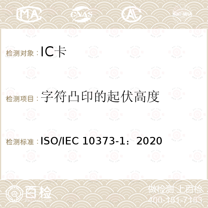 字符凸印的起伏高度 IEC 10373-1:2020 个人身份识别的卡和安全设备-测试方法-第1 部分：一般特性 ISO/IEC10373-1：2020