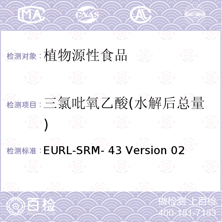 三氯吡氧乙酸(水解后总量) EURL-SRM- 43 Version 02 对残留物中包含轭合物和/或酯的酸性农药的分析 EURL-SRM-43 Version 02