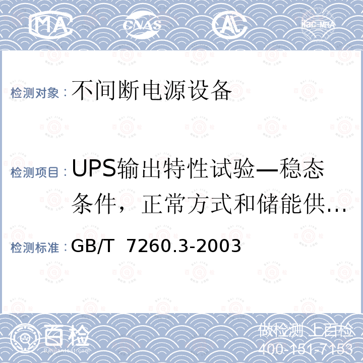 UPS输出特性试验—稳态条件，正常方式和储能供电方式运行 GB/T 7260.3-2003 不间断电源设备(UPS) 第3部分:确定性能的方法和试验要求