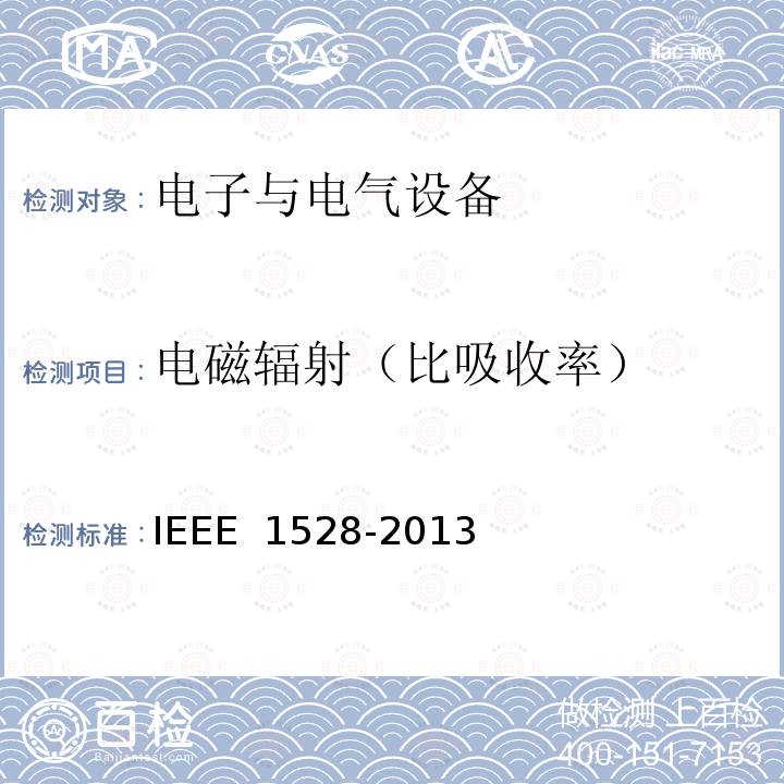 电磁辐射（比吸收率） IEEE 测定人体头部中来自无线通信装置的峰值空间平均比吸收率SAR的实施规程:测量技术 IEEE 1528-2013 IEEE 测定人体头部中来自无线通信装置的峰值空间平均比吸收率(SAR)的实施规程:测量技术 IEEE 1528-2013