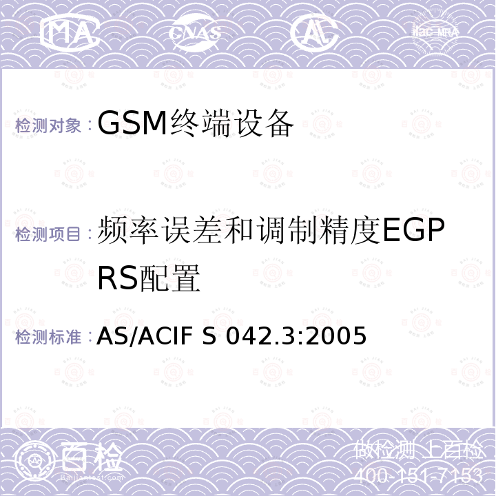 频率误差和调制精度EGPRS配置 连接到电信网络空中接口的要求— 第3部分：连接到电信网络空中接口的要求— 第3部分：GSM客户设备 AS/ACIF S042.3:2005