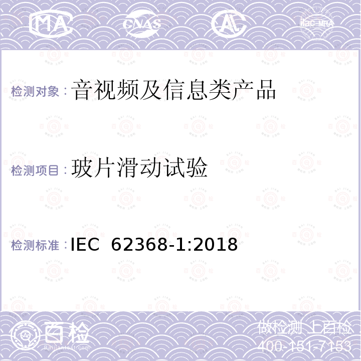 玻片滑动试验 音视频、信息和通讯技术设备 第1部分：安全要求 IEC 62368-1:2018