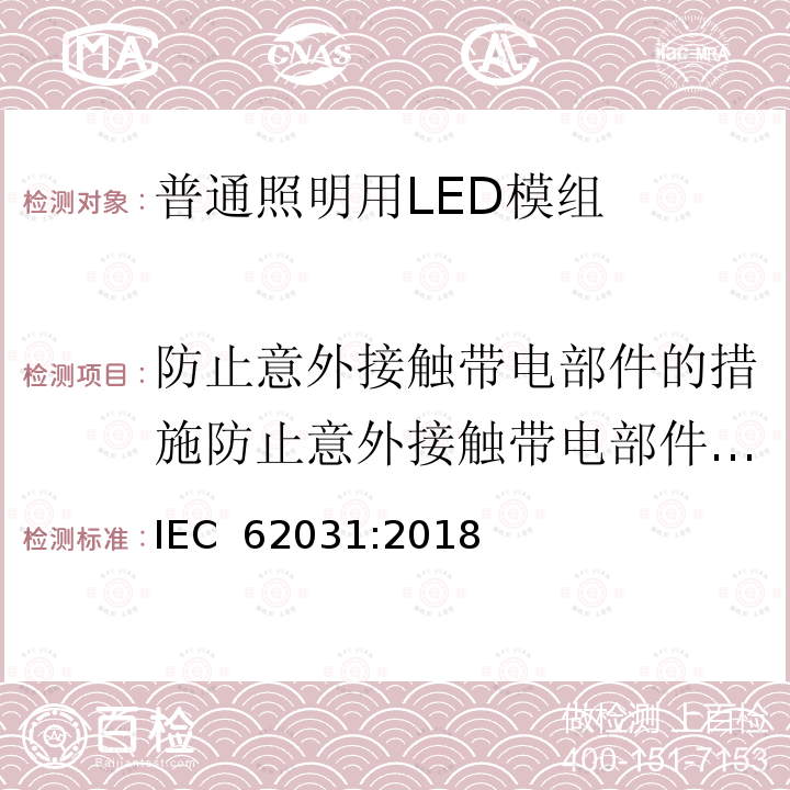 防止意外接触带电部件的措施防止意外接触带电部件的措施 IEC 62031-2018 用于普通照明的LED模块 安全规范