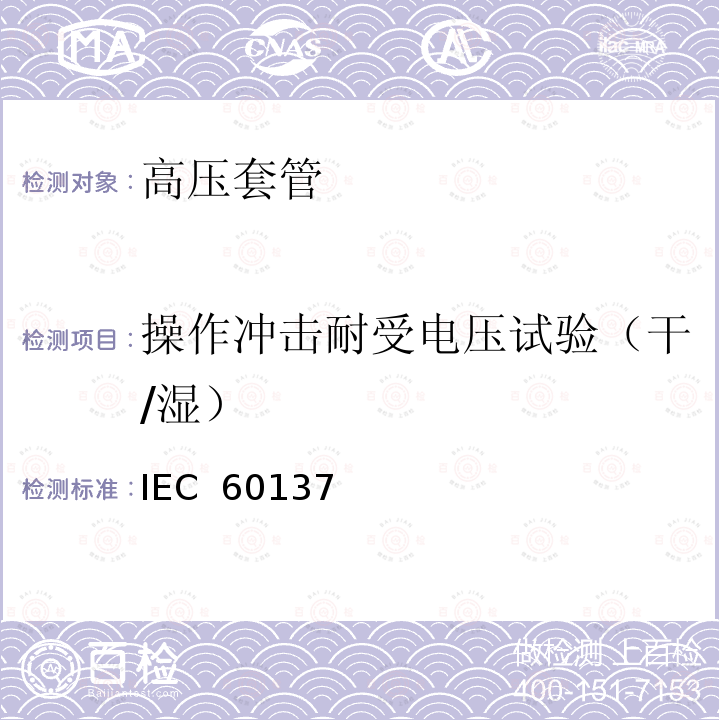 操作冲击耐受电压试验（干/湿） IEC  60137 交流电压高于1000V的绝缘套管 IEC 60137（Edition7.0）:2017
