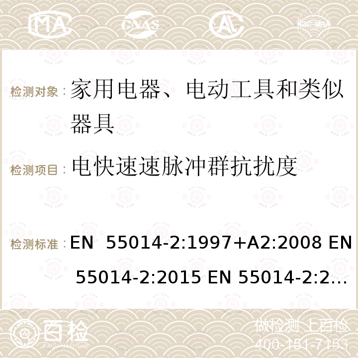 电快速速脉冲群抗扰度 EN 55014-2:1997 家用电器、电动工具和类似器具的电磁兼容要求 第2部分：抗扰度 +A2:2008 EN 55014-2:2015 EN 55014-2:2021