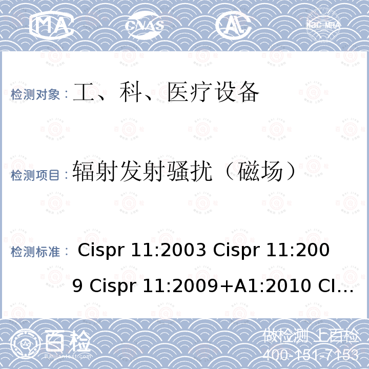 辐射发射骚扰（磁场） CISPR 11:2003 工业、科学和医疗(ISM)射频设备 电磁骚扰特性 限值和测量方法 Cispr 11:2003 Cispr 11:2009 Cispr 11:2009+A1:2010 CISPR 11:2015 CISPR 11:2015+A1:2016 CISPR 11:2015+A1:2016 +A2:2019  