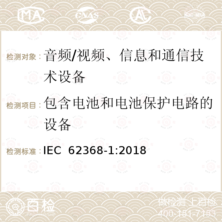 包含电池和电池保护电路的设备 音频/视频、信息和通信技术设备 第1部分:安全要求 IEC 62368-1:2018