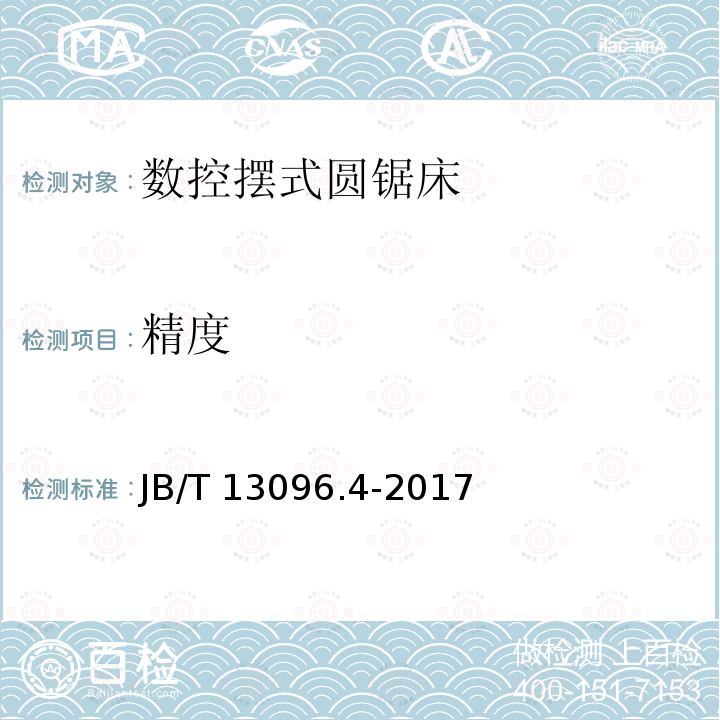 精度 B/T 13096.4-2017 数控圆锯床 第4部分：数控摆式圆锯床 检验 JB/T13096.4-2017