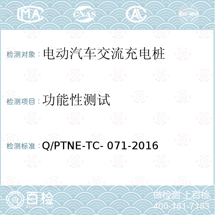 功能性测试 Q/PTNE-TC- 071-2016 交流充电设备产品第三方安规项测试（阶段 S5） 、 产品第三方（阶段 S6）产品入网认证测试要求 Q/PTNE-TC-071-2016