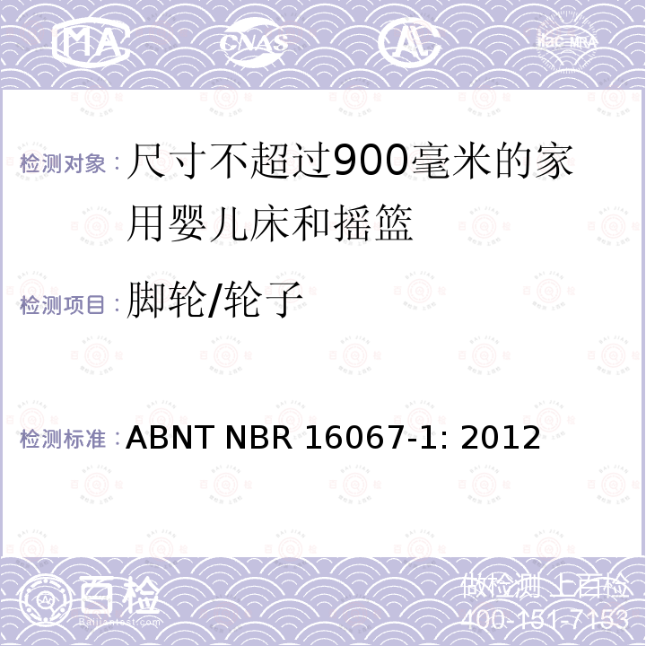 脚轮/轮子 ABNT NBR 16067-1: 2012 家具 - 尺寸不超过900毫米的家用婴儿床和摇篮 第一部分：安全要求 ABNT NBR16067-1: 2012